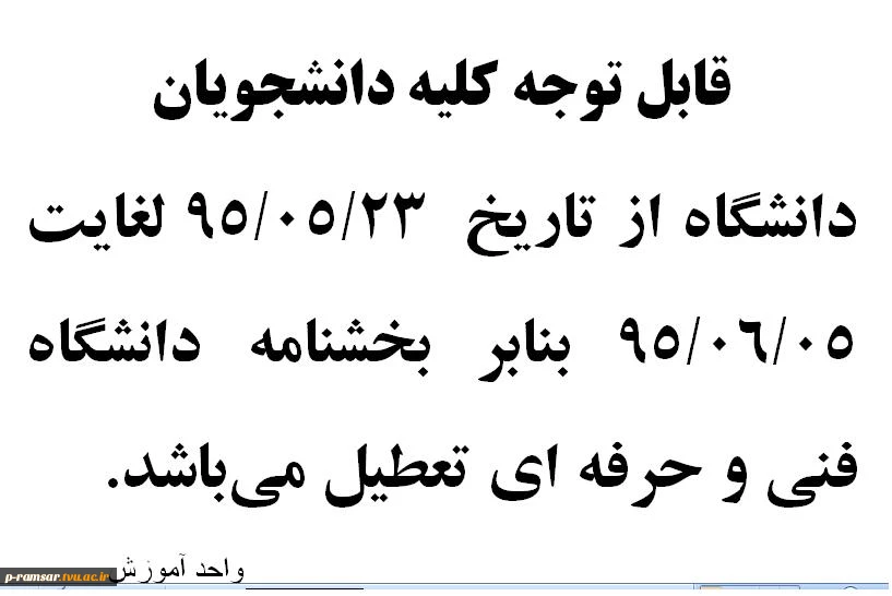 قابل توجه کلیه دانشجویان
دانشگاه از تاریخ  23/05/95 لغایت  05/06/95 بنابر بخشنامه دانشگاه فنی و حرفه ای تعطیل می-باشد. 
واحد آموزش