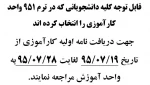 قابل توجه کلیه دانشجویانی که در ترم 951 واحد کارآموزی را انتخاب کرده اند
جهت دریافت نامه اولیه کارآموزی از تاریخ 19/07/95  لغایت 28/07/95 به واحد آموزش مراجعه نمایند.